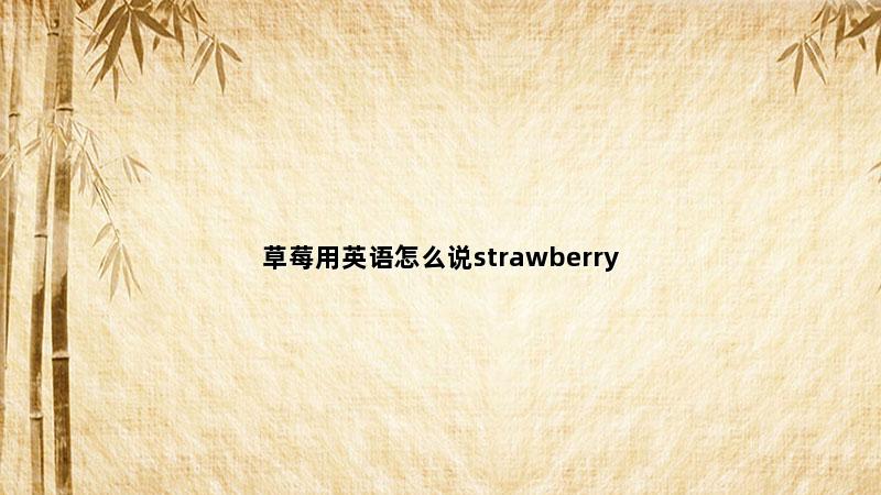 草莓用英语怎么说strawberry